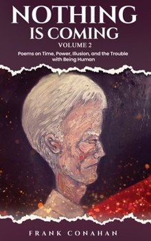 Hardcover Nothing Is coming: Poems on Time, Power, Illusion, and the Trouble with Being Human Book