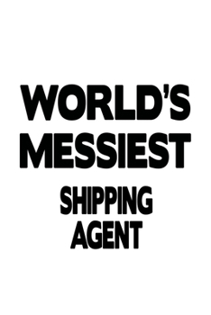 Paperback World's Messiest Shipping Agent: Creative Shipping Agent Notebook, Journal Gift, Diary, Doodle Gift or Notebook - 6 x 9 Compact Size- 109 Blank Lined Book