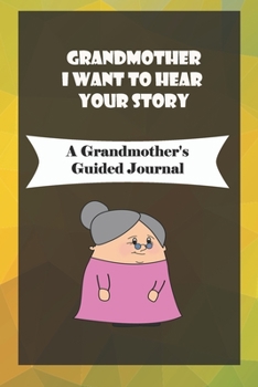 Paperback Grandmother, I Want to Hear Your Story: A Grandmother's Guided Journal to Share Her Life and Her Love: grandma memories journal Book