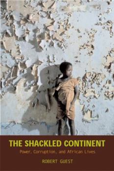 Hardcover The Shackled Continent: Power, Corruption, and African Lives Book