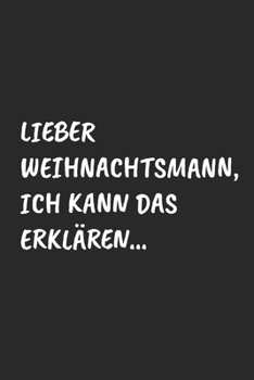 Lieber Weihnachtsmann, ich kann das erklären…: Lustiges Notizbuch | Dotted Notebook / Punkteraster | 120 gepunktete Seiten | ca. A5 Format | ... für Männer, Frauen & Kinder (German Edition)