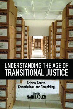 Understanding the Age of Transitional Justice: Crimes, Courts, Commissions, and Chronicling - Book  of the Genocide, Political Violence, Human Rights