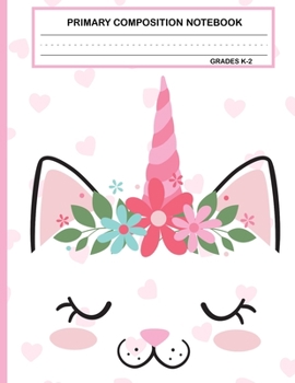 Primary Composition Notebook Grades K-2 Kawaii Kitty Cat: Cute Caticorn Primary Story Journal for Girls and Writing Practice | Write and Draw Your Own ... Picture Space | School Exercice Book for Kids