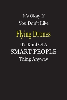 It's Okay If You Don't Like Flying Drones It's Kind Of A Smart People Thing Anyway: Blank Lined Notebook Journal Gift Idea