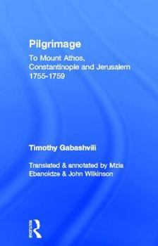 Hardcover Pilgrimage: Timothy Gabashvili's Travels to Mount Athos, Constantinople and Jerusalem, 1755-1759 Book