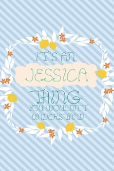 Paperback It's an Jessica Thing You Wouldn't Understand: Simple, beautiful and colorful Notebook / journal personalized for Jessica: Special Gift for Jessica Book