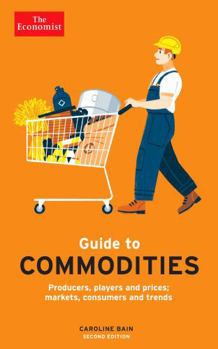 Paperback The Economist Guide to Commodities 2nd edition: Producers, players and prices; markets, consumers and trends Book