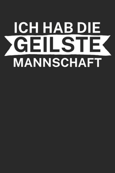 Ich hab die geilste Mannschaft: Taktik Planer für Fußballtrainer mit Spruch. 120 Seiten. Perfektes Geschenk. Für Aufstellungen, Taktiken und Spielzüge. (German Edition)