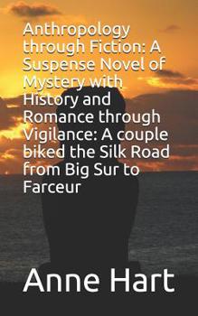 Paperback Anthropology through Fiction: A Suspense Novel of Mystery with History and Romance through Vigilance: A couple biked the Silk Road from Big Sur to F Book