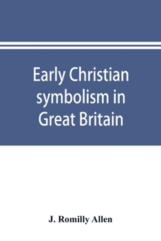 Paperback Early Christian symbolism in Great Britain and Ireland before the thirteenth century: the Rhind lectures in archaeology for 1885 Book