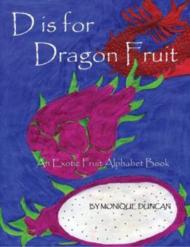 Hardcover D Is for Dragon Fruit: An Exotic Fruit Alphabet Book