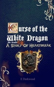 Curse Of The White Dragon The Prequel: OR A Story Of Heartbreak - Book #0.5 of the Curse of the White Dragon