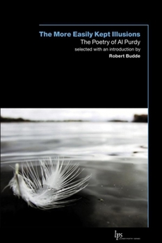 Paperback The More Easily Kept Illusions: The Poetry of Al Purdy Book