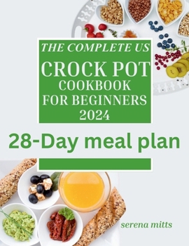 The complete US crock pot cookbook for beginners 2024: quick and easy, effortless Crock pot recipes to save time for a busy family