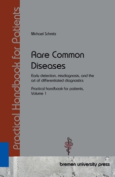 Rare Common Diseases: Early detection, misdiagnosis, and the art of differentiated diagnostics Practical handbook for patients, Volume 1