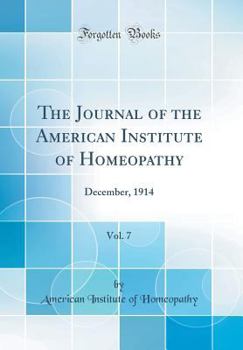 Hardcover The Journal of the American Institute of Homeopathy, Vol. 7: December, 1914 (Classic Reprint) Book