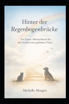 Paperback Hinter der Regenbogenbrücke: Ein Trauer-Mitmachbuch für den Verlust eines geliebten Tieres [German] Book