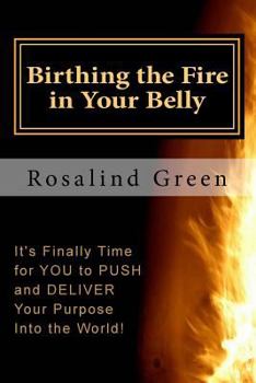 Paperback Birthing the Fire In Your Belly: It's Finally Time For You to PUSH and Deliver Book