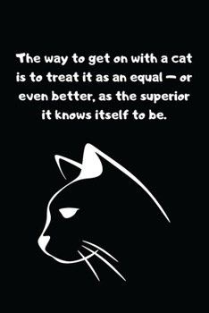The way to get on with a cat is to treat it as an equal: Lined Notebook, Perfect Gift for Women Men Best Friend, Journal with Funny Quotes (Wonski)