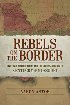 Paperback Rebels on the Border: Civil War, Emancipation, and the Reconstruction of Kentucky and Missouri Book