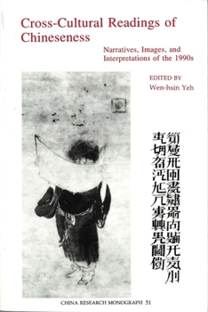 Cross Cultural Readings of Chinseness: Narratives, Images, and Interpretations of the 1990s (China Research Monograph)