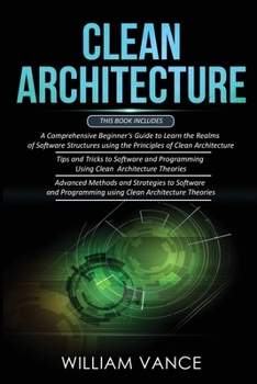 Paperback Clean Architecture: 3 Books in 1 - Beginner's Guide to Learn Software Structures +Tips and Tricks to Software Programming +Advanced Method Book