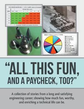 Paperback "All This Fun, and a Paycheck, too?": A collection of stories from a long and satisfying engineering career; showing how much fun, worthy, and enrichi Book