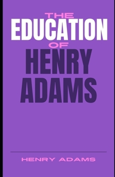Paperback The Education of Henry Adams (Illustrated) Book