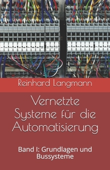 Vernetzte Systeme F?r Die Automatisierung : Band I: Grundlagen und Bussysteme