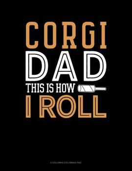 Paperback Corgi Dad This Is How I Roll: 6 Columns Columnar Pad Book