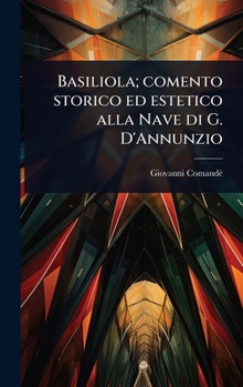 Hardcover Basiliola; comento storico ed estetico alla Nave di G. D'Annunzio [Italian] Book