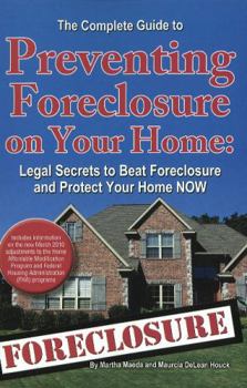 Paperback The Complete Guide to Preventing Foreclosure on Your Home: Legal Secrets to Beat Foreclosure and Protect Your Home Now Book