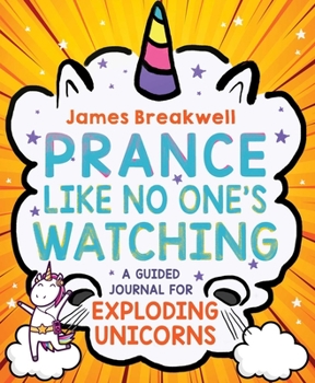 Paperback Prance Like No One's Watching: A Guided Journal for Exploding Unicorns Book