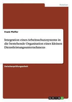 Paperback Integration eines Arbeitsschutzsystems in die bestehende Organisation eines kleinen Dienstleistungsunternehmens [German] Book