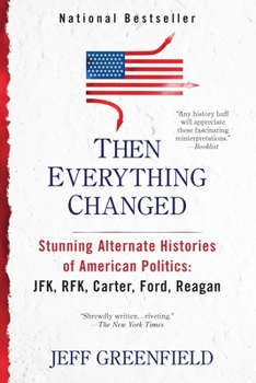 Paperback Then Everything Changed: Stunning Alternate Histories of American Politics: Jfk, Rfk, Carter, Ford, Reaga N Book