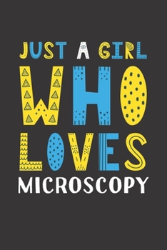 Paperback Just A Girl Who Loves Microscopy: Funny Microscopy Lovers Girl Women Gifts Lined Journal Notebook 6x9 120 Pages Book