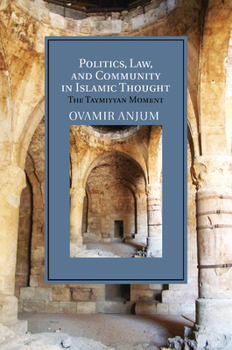 Politics, Law, and Community in Islamic Thought: The Taymiyyan Moment - Book  of the Cambridge Studies in Islamic Civilization