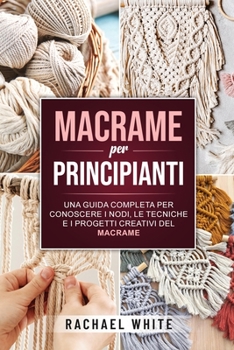 Paperback Macrame per principianti: Una guida completa per conoscere i nodi, le tecniche e i progetti creativi del Macrame [Italian] Book