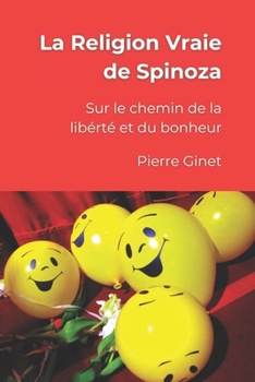 La religion vraie de Spinoza: Sur le chemin de la liberté et du bonheur (French Edition)