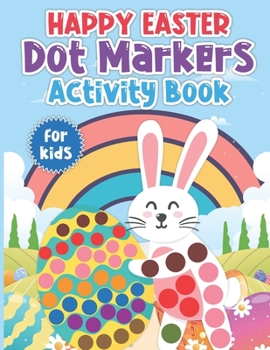 Paperback Happy Easter Dot Markers Activity Book for Kids: Easter Dot Markers Coloring Activity Book Full Of Easter Coloring Page Dot To Dot Size 8.5 X 11 Inche Book