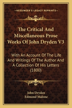 Paperback The Critical And Miscellaneous Prose Works Of John Dryden V3: With An Account Of The Life And Writings Of The Author And A Collection Of His Letters ( Book