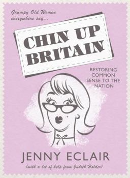 Hardcover Grumpy Old Women Everywhere Say-- Chin Up Britain: Restoring Common Sense to the Nation. Jenny Eclair with a Bit of Help from Judith Holder Book