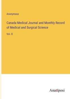 Canada Medical Journal and Monthly Record of Medical and Surgical Science: Vol. 8