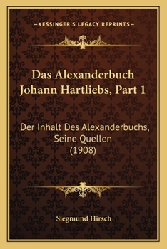 Paperback Das Alexanderbuch Johann Hartliebs, Part 1: Der Inhalt Des Alexanderbuchs, Seine Quellen (1908) [German] Book