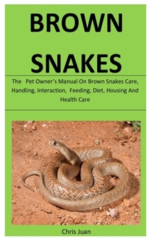 Paperback Brown Snakes: The Pet Owner's Manual On Brown Snakes Care, Handling, Interaction, Feeding, Diet, Housing And Health Care Book