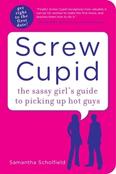 Paperback Screw Cupid: The Sassy Girl's Guide to Picking Up Hot Guys Book