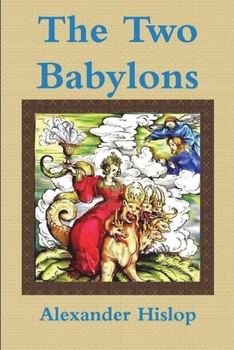 Paperback The Two Babylons Or, the Papal Worship Proved to Be the Worship of Nimrod Book