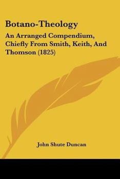 Paperback Botano-Theology: An Arranged Compendium, Chiefly From Smith, Keith, And Thomson (1825) Book