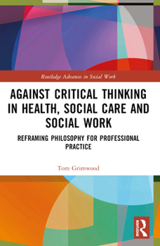 Paperback Against Critical Thinking in Health, Social Care and Social Work: Reframing Philosophy for Professional Practice Book