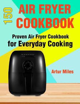 Paperback 150 Air Fryer Recipes: Proven Air Fryer Cookbook for Everyday Cooking Book